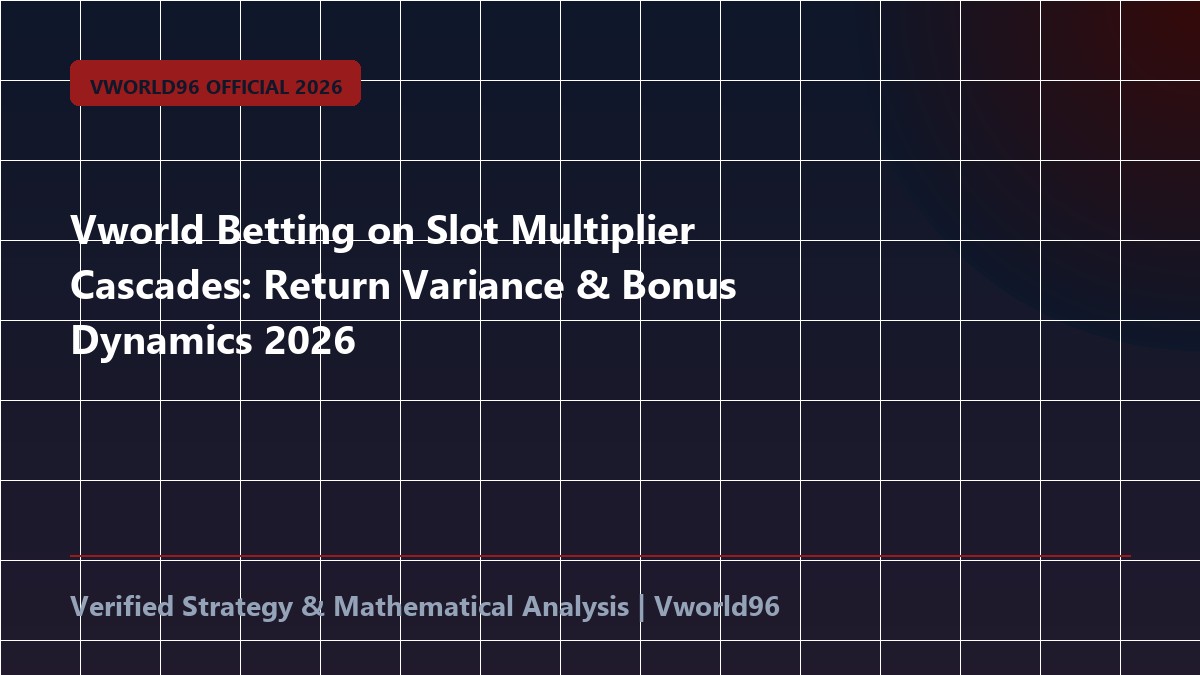 Vworld Betting on Slot Multiplier Cascades: Return Variance & Bonus Dynamics 2026